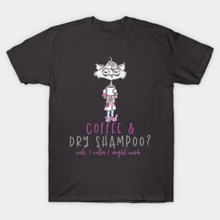 Coffee and Dry Shampoo Needed T-Shirt